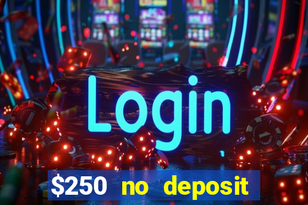 $250 no deposit bonus casino