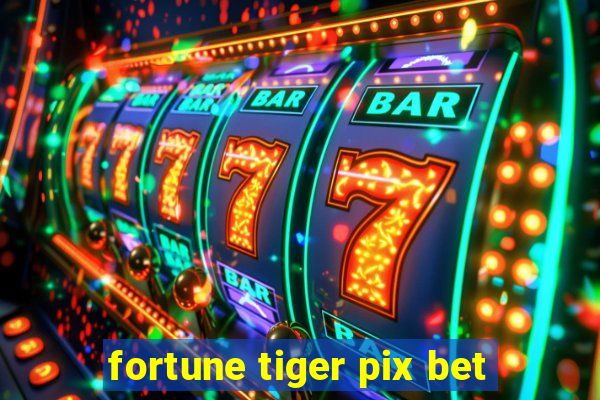 fortune tiger pix bet