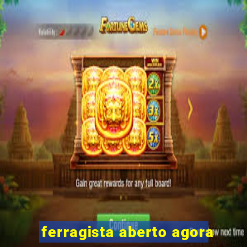 ferragista aberto agora