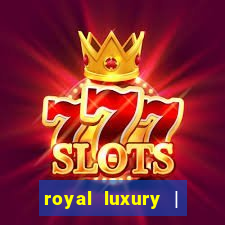 royal luxury | ?????? ???????