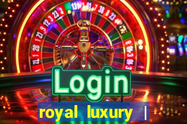 royal luxury | ?????? ???????