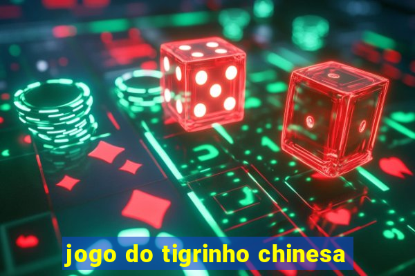 jogo do tigrinho chinesa