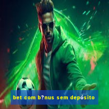 bet com b?nus sem depósito