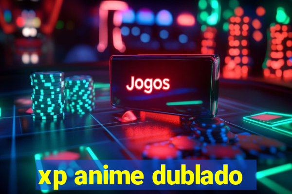 xp anime dublado