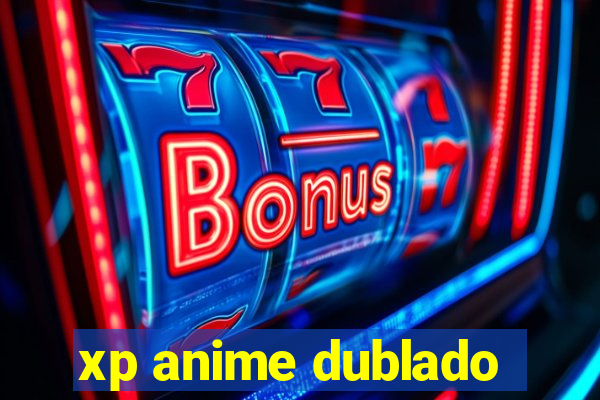 xp anime dublado