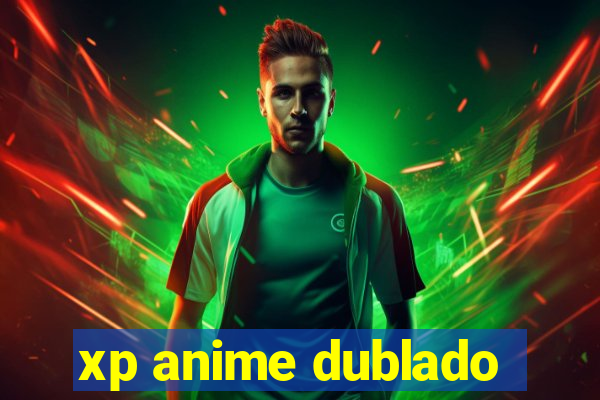 xp anime dublado