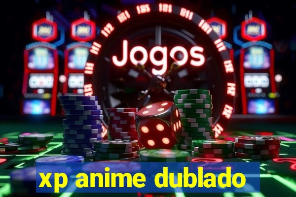 xp anime dublado