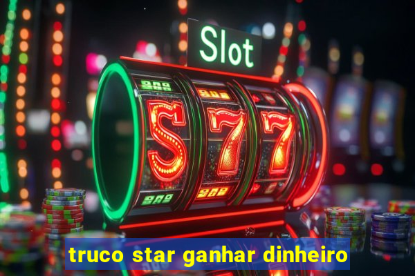 truco star ganhar dinheiro