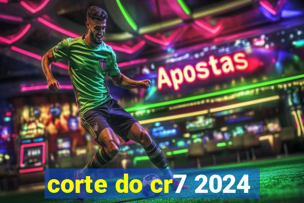 corte do cr7 2024