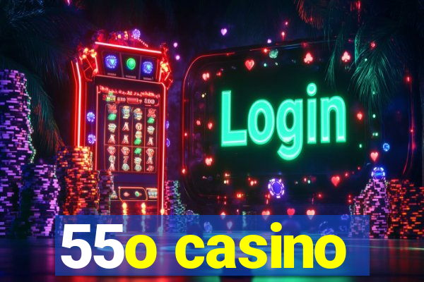 55o casino