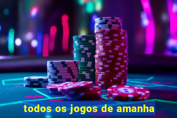 todos os jogos de amanha