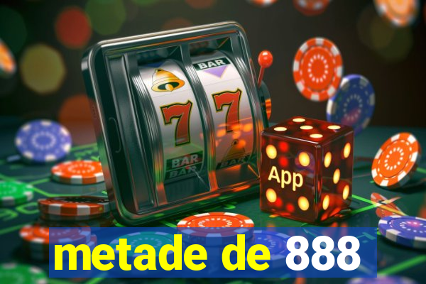 metade de 888