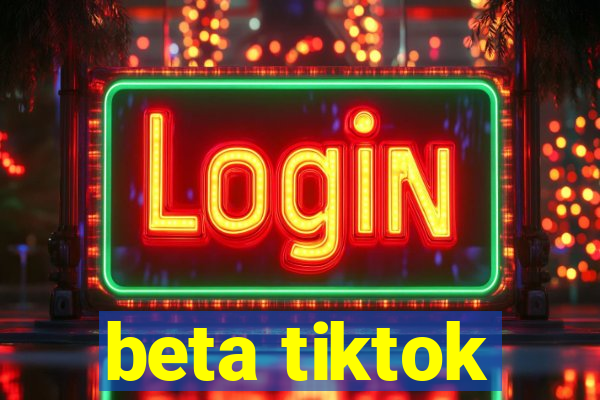 beta tiktok