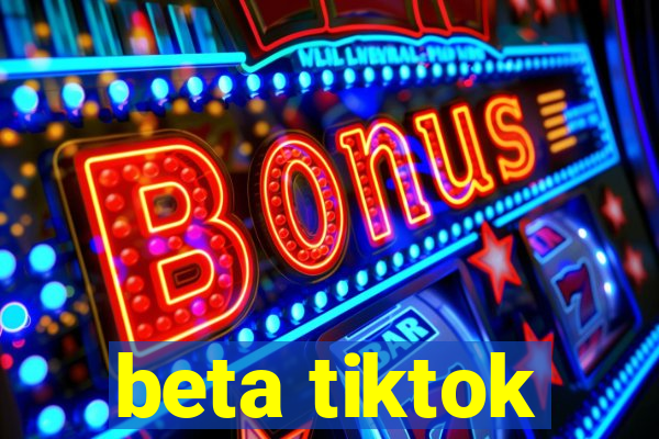 beta tiktok