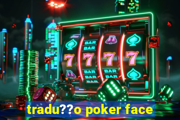 tradu??o poker face