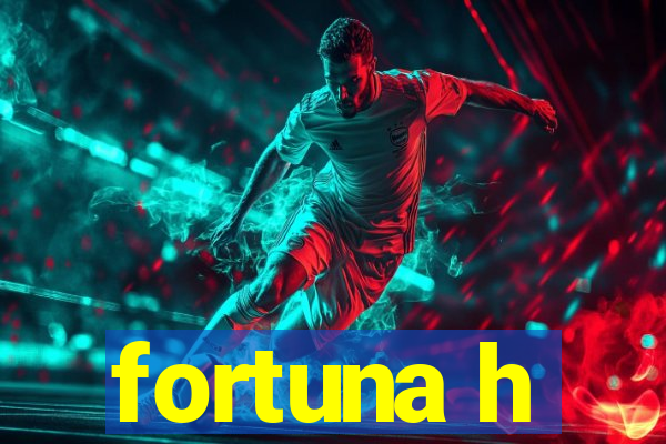 fortuna h