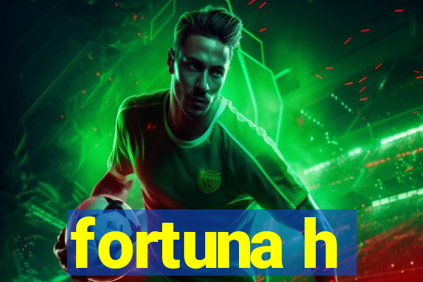 fortuna h