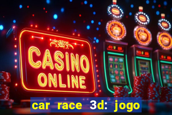 car race 3d: jogo de carros