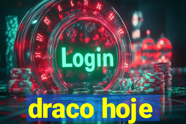 draco hoje