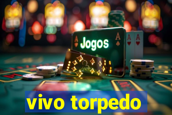 vivo torpedo