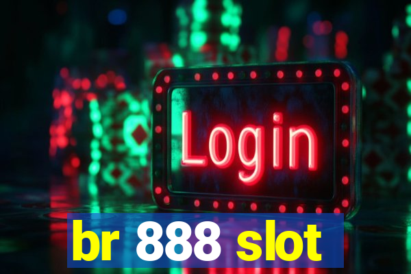 br 888 slot