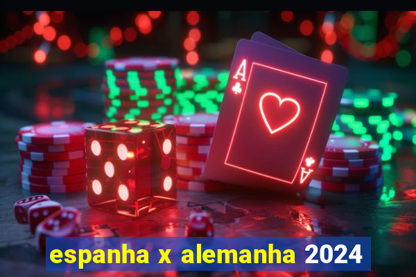 espanha x alemanha 2024