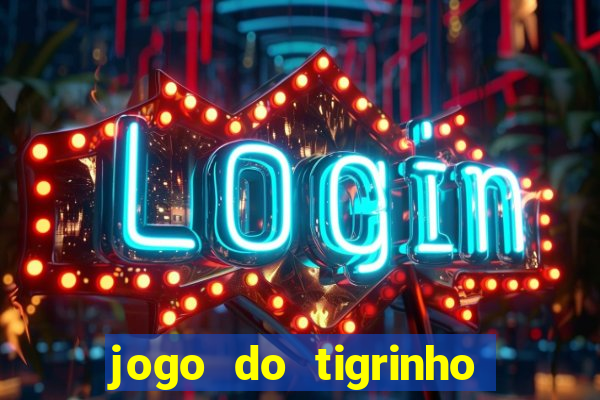 jogo do tigrinho para ganhar dinheiro de verdade