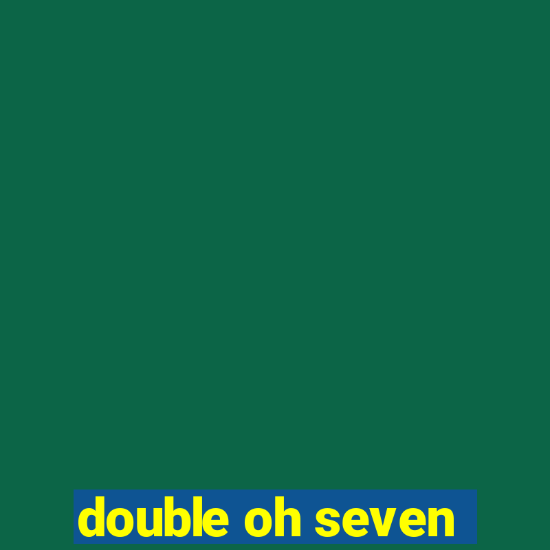 double oh seven