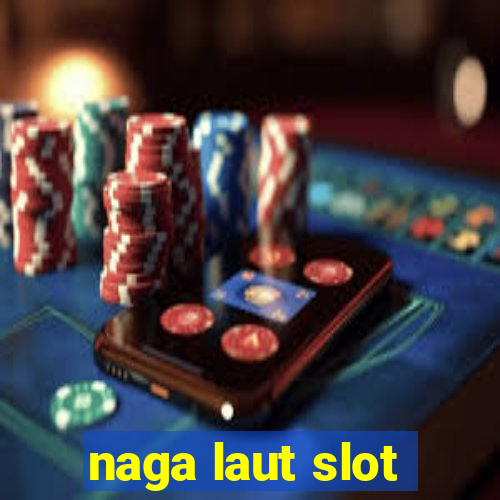 naga laut slot