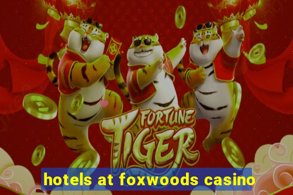 hotels at foxwoods casino