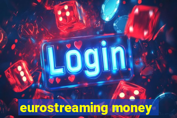 eurostreaming money