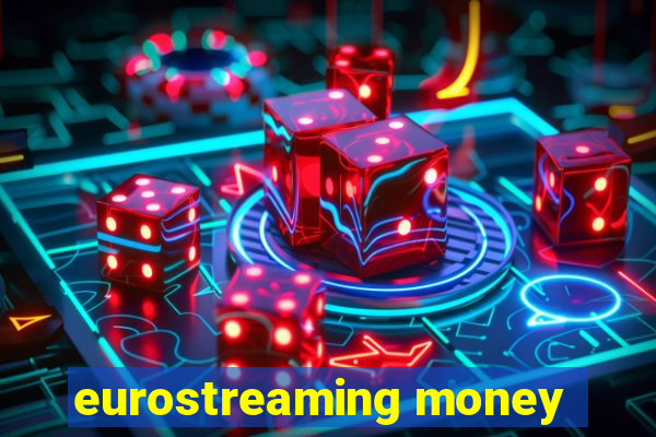 eurostreaming money