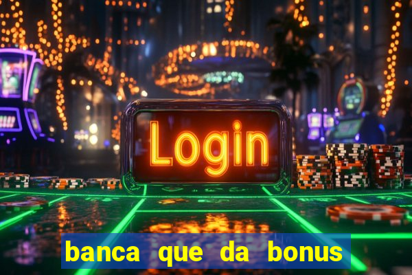 banca que da bonus no cadastro