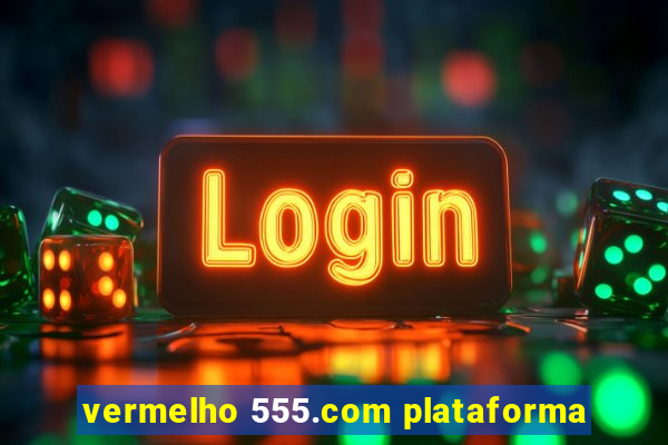 vermelho 555.com plataforma