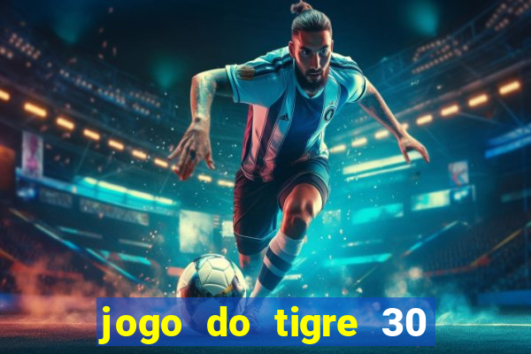 jogo do tigre 30 reais grátis