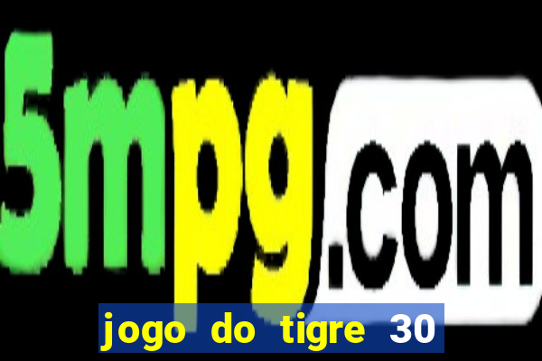 jogo do tigre 30 reais grátis