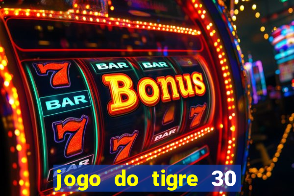 jogo do tigre 30 reais grátis