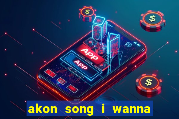 akon song i wanna love you