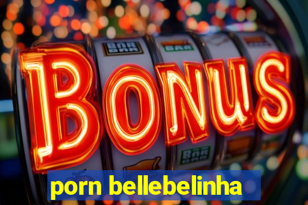 porn bellebelinha