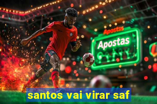 santos vai virar saf