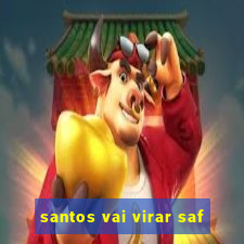 santos vai virar saf