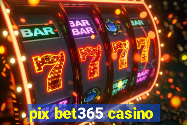 pix bet365 casino