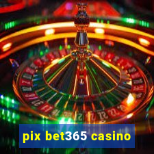 pix bet365 casino