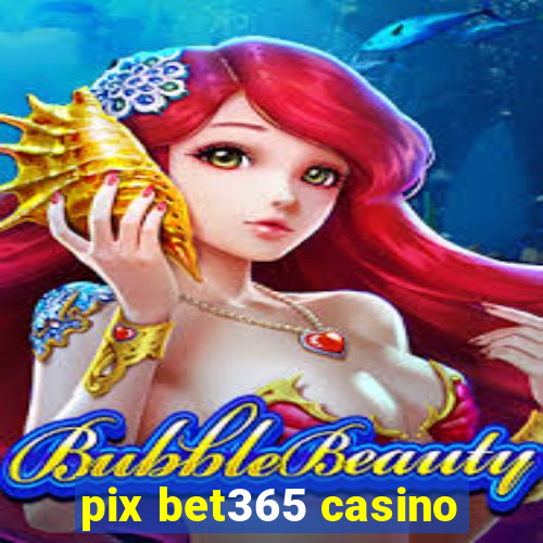 pix bet365 casino