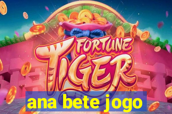 ana bete jogo