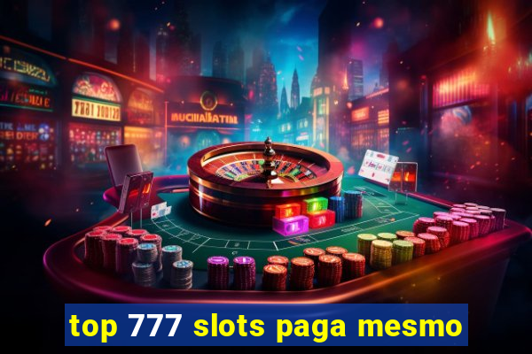 top 777 slots paga mesmo