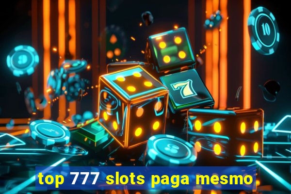 top 777 slots paga mesmo