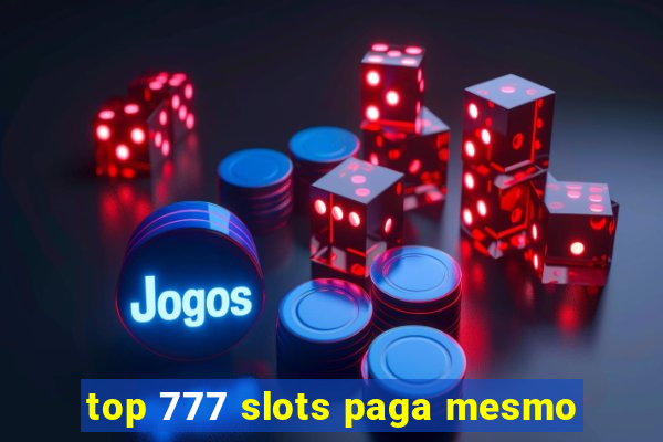 top 777 slots paga mesmo