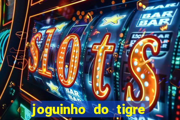 joguinho do tigre que dá dinheiro