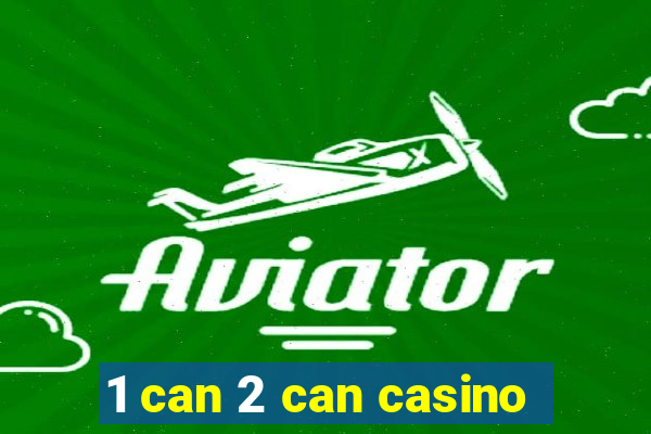 1 can 2 can casino